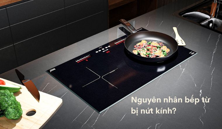 Nguyên nhân bếp từ bị nứt kính và cách khắc phục hiệu quả